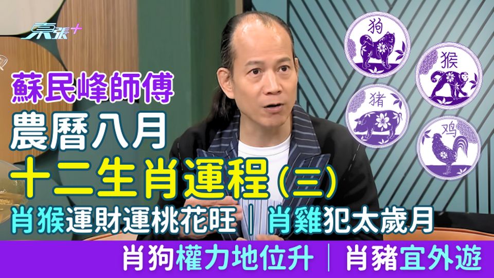 蘇民峰師傅 農曆八月十二生肖運程（三）肖猴運財運桃花旺｜肖雞犯太歲月｜肖狗權力地位升｜肖豬宜外遊