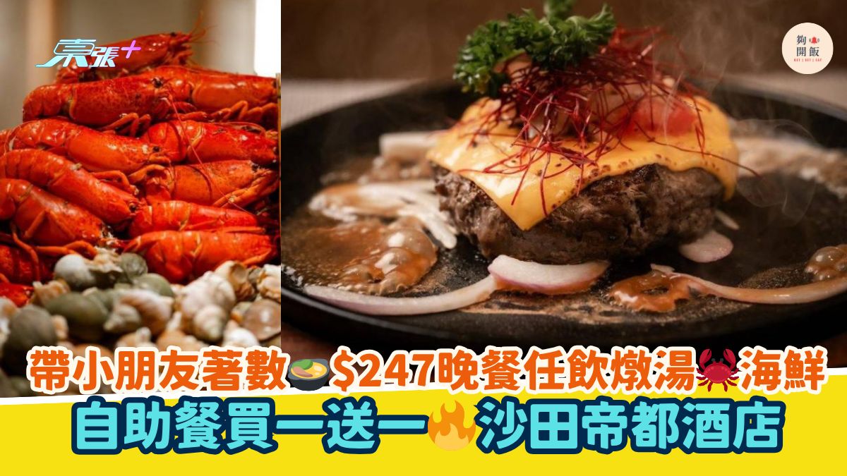 带小朋友著数🍲$247晚餐任饮炖汤🦀海鲜｜自助餐买一送一🔥沙田帝都酒店