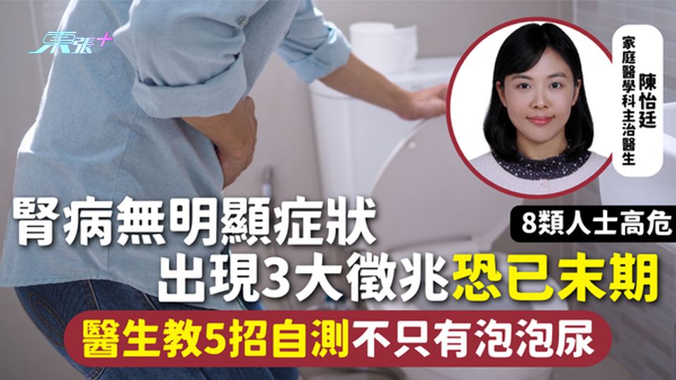 腎病 | 腎病無明顯症狀 出現3大徵兆恐已末期 醫生教5招自測不只有泡泡尿 8類人士高危