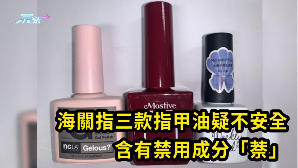 海關指三款指甲油疑不安全 含有禁用成分「萘」