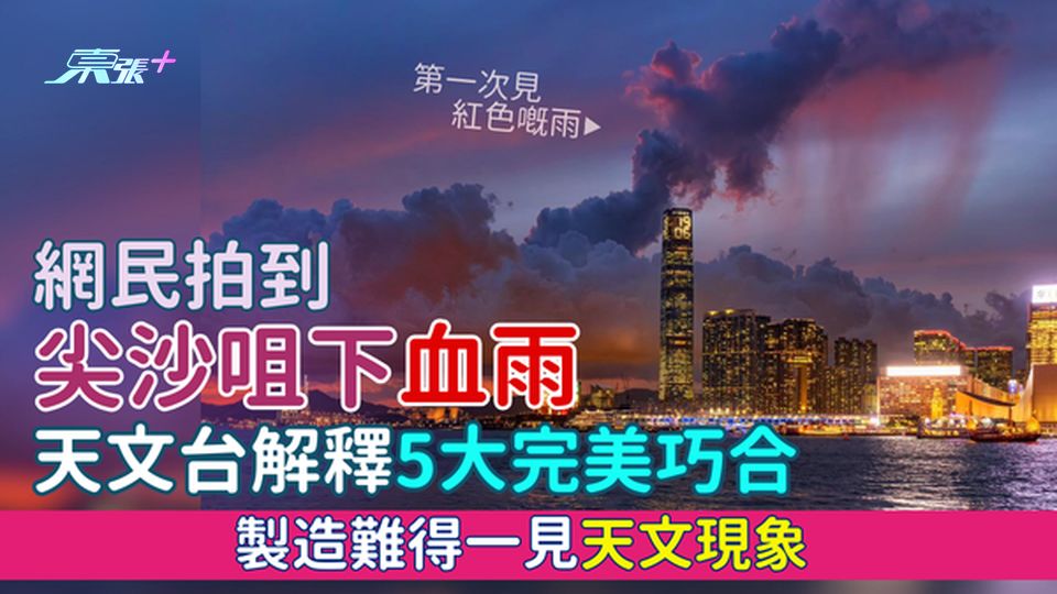 鬼節前凶兆?|網民拍到尖沙咀下「血雨」天文台解釋5大完美巧合製造難得一見天文現象