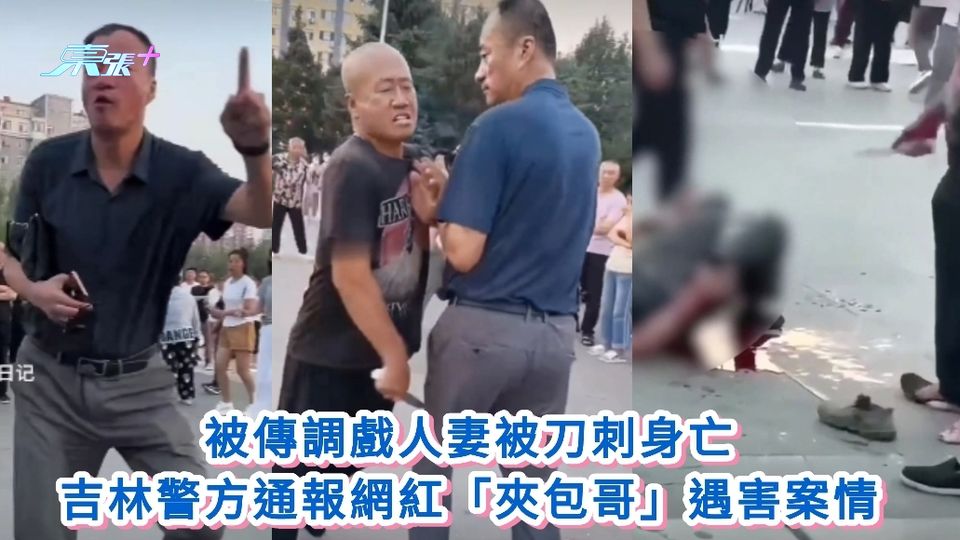 有片慎入｜被傳調戲人妻被刀刺身亡 吉林警方通報播主「夾包哥」遇害案情