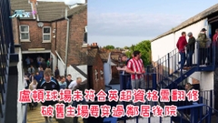 有片｜盧頓球場未符合英超資格需翻修 破舊主場要穿過鄰居後院
