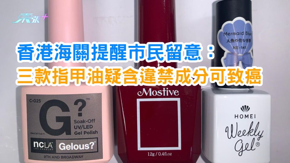 香港海關提醒市民留意： 三款指甲油疑含違禁成分可致癌 