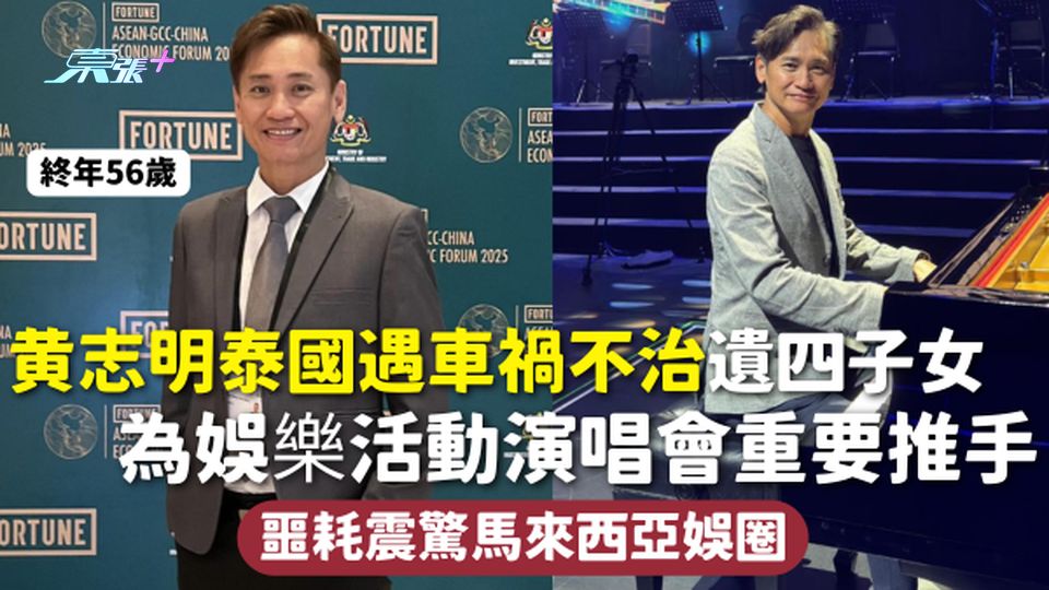 56歲黄志明泰國遇車禍不治遺四子女 為娛樂活動演唱會重要推手 噩耗震驚馬來西亞娛圈 