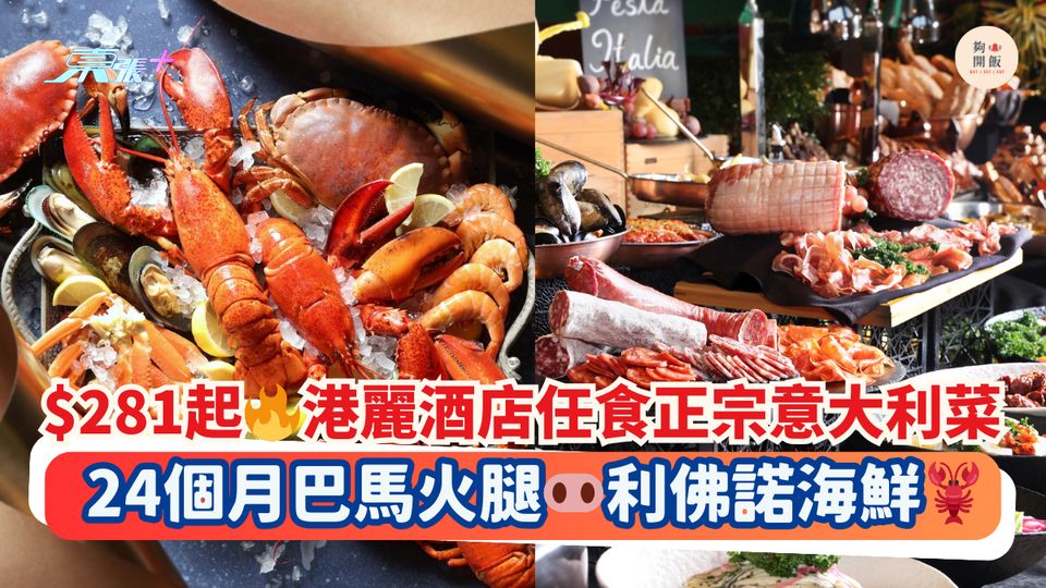 $281起🔥任食正宗意大利菜｜24個月巴馬火腿🐽利佛諾海鮮🦞金鐘港麗酒店