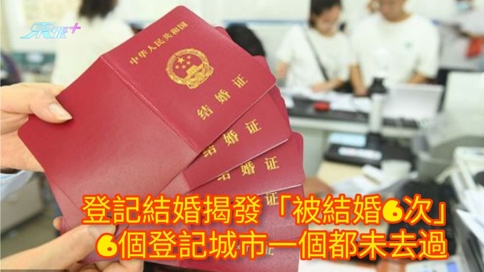 結婚揭發「被結婚6次」 6個登記城市一個都未去過