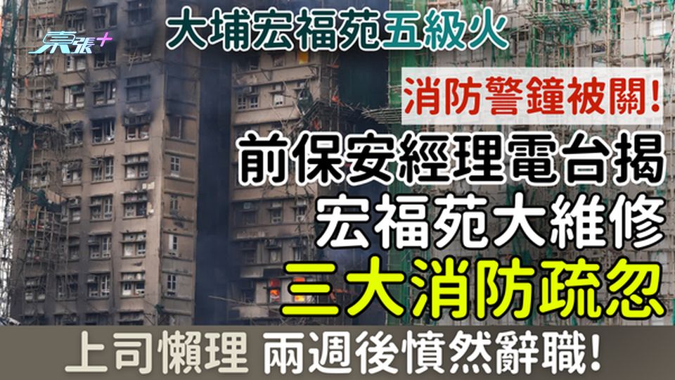 大埔宏福苑五級火災｜消防警鐘被關！前保安經理電台揭大維修三大消防疏忽 上司懶理 兩週後憤然辭職！
