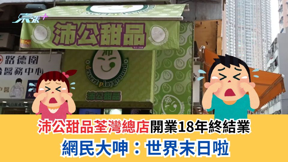 結業潮｜沛公甜品荃灣總店開業18年終結業　網民大呻：世界末日啦