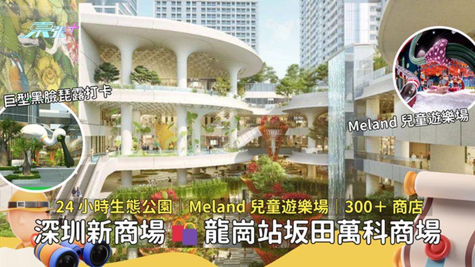 龍崗坂田萬科商場 🛍️ 24 小時生態公園 🌳| Meland 兒童遊樂場🧸|300+ 品牌
