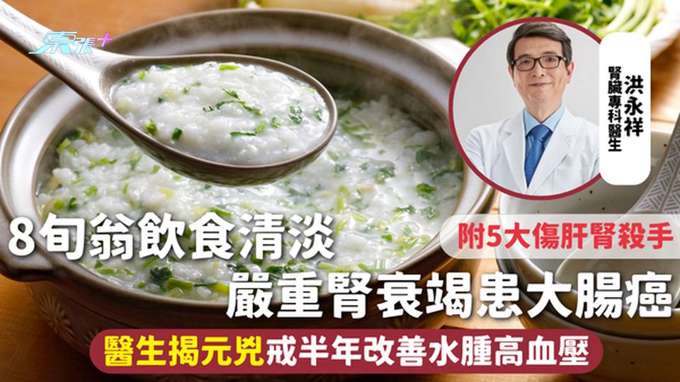 飲食健康 | 8旬翁飲食清淡 嚴重腎衰竭患大腸癌 醫生揭元兇戒半年改善水腫高血壓 附5大傷肝腎殺手