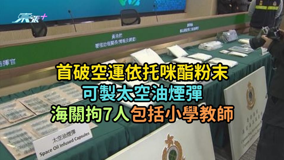 首破空運依托咪酯粉末可製太空油煙彈  海關拘7人包括小學教師
