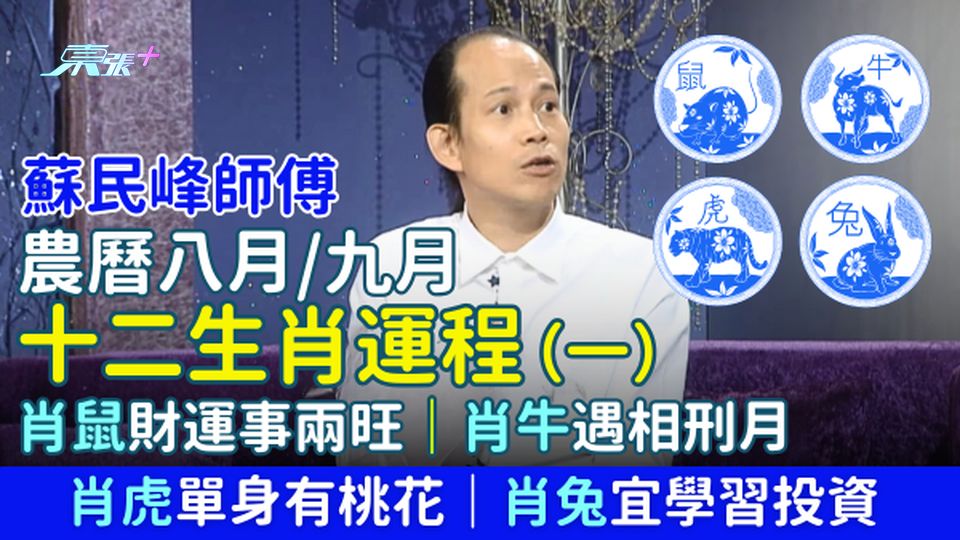 蘇民峰師傅 農曆八月/九月十二生肖運程(一)肖鼠財運事兩旺｜肖牛遇相刑月｜肖虎有桃花｜肖兔宜學習投資