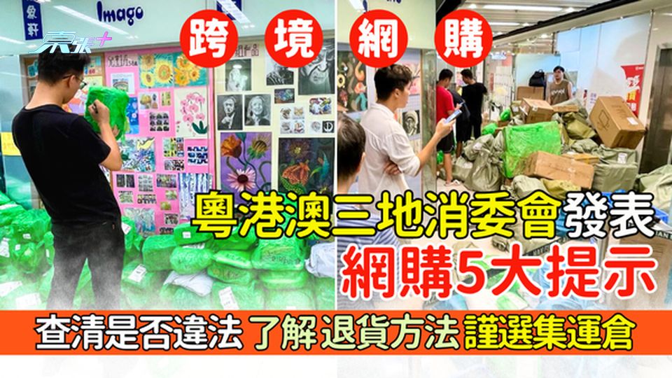跨境網購｜粵港澳三地消委會發表網購5大提示 查清是否違法 退貨方法/謹選集運倉/設大灣區網購投訴平台