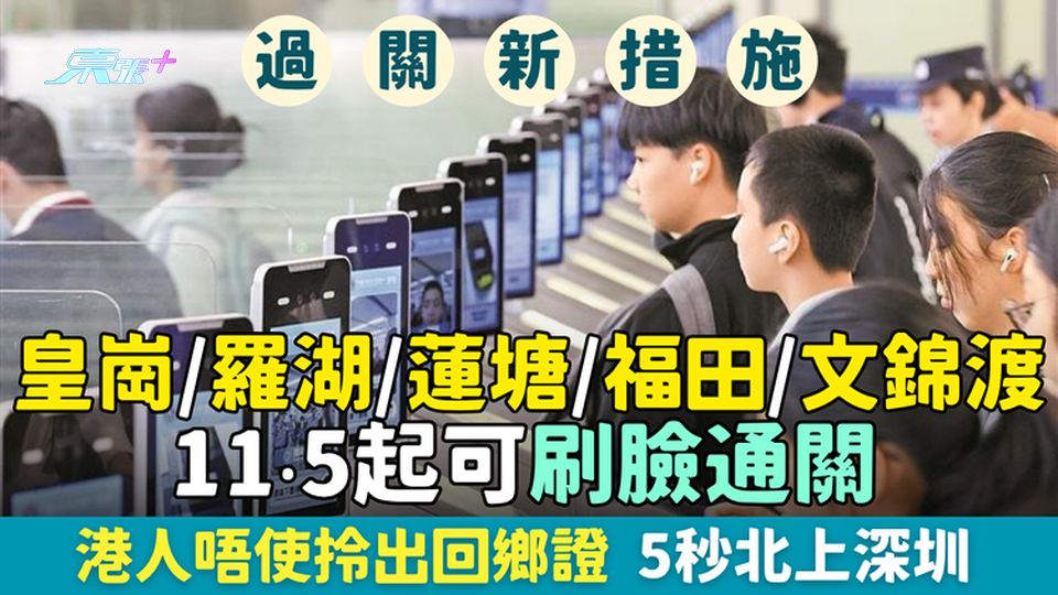 過關新措拖｜皇崗羅湖蓮塘福田文錦渡11‧5起可刷臉通關！港人唔使拎出回鄉證 5秒北上深圳