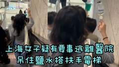 有片｜上海女子疑有要事逃離醫院 吊住鹽水搭扶手電梯
