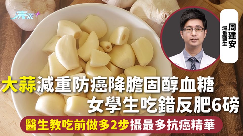大蒜 | 減重防癌降膽固醇血糖 女學生吃錯反肥6磅 醫生教吃前做多2步攝最多抗癌精華