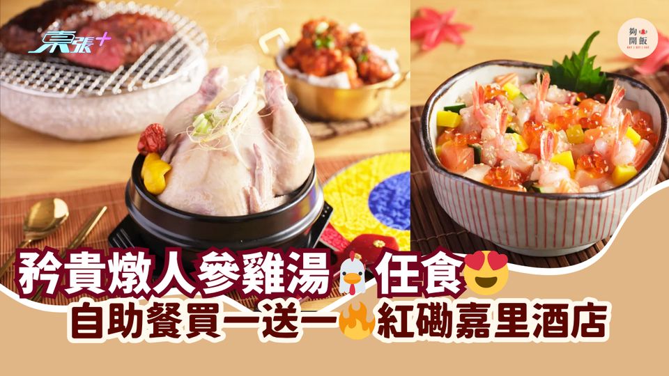 矜貴燉人參雞湯🐔任食😍｜自助餐買一送一🔥紅磡嘉里酒店