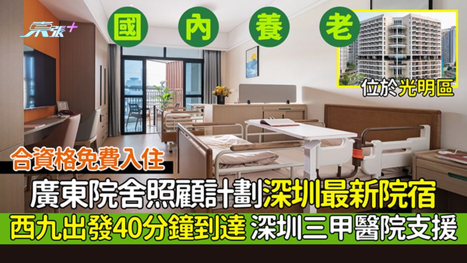 國內養老｜廣東院舍照顧計劃深圳最新院宿🏠免費入住💰西九出發40分鐘到達🚄深圳三甲醫院支援💉