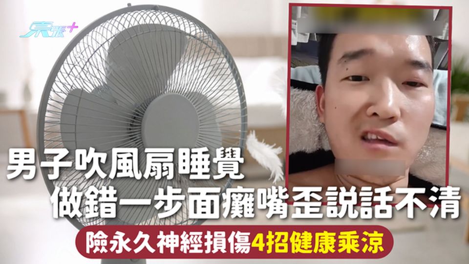 風扇危機 | 男子吹風扇睡覺 做錯一步面癱嘴歪說話不清 險永久神經損傷 4招健康乘涼