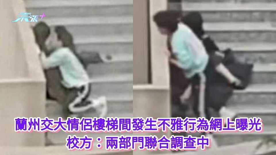 有片｜蘭州交大情侶樓梯間發生不雅行為網上曝光 校方：兩部門聯合調查中
