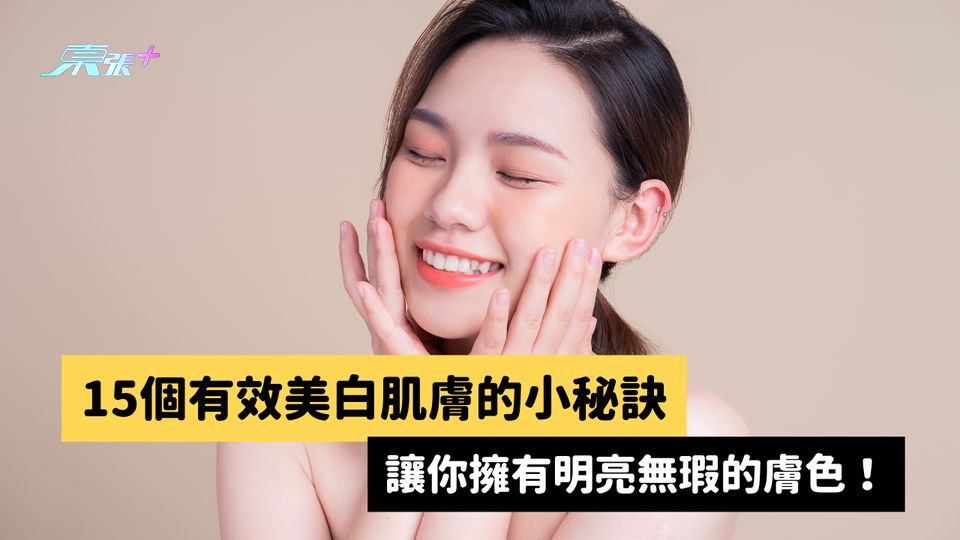 15個有效美白肌膚的小秘訣，讓你擁有明亮無瑕的膚色！ #至識健康