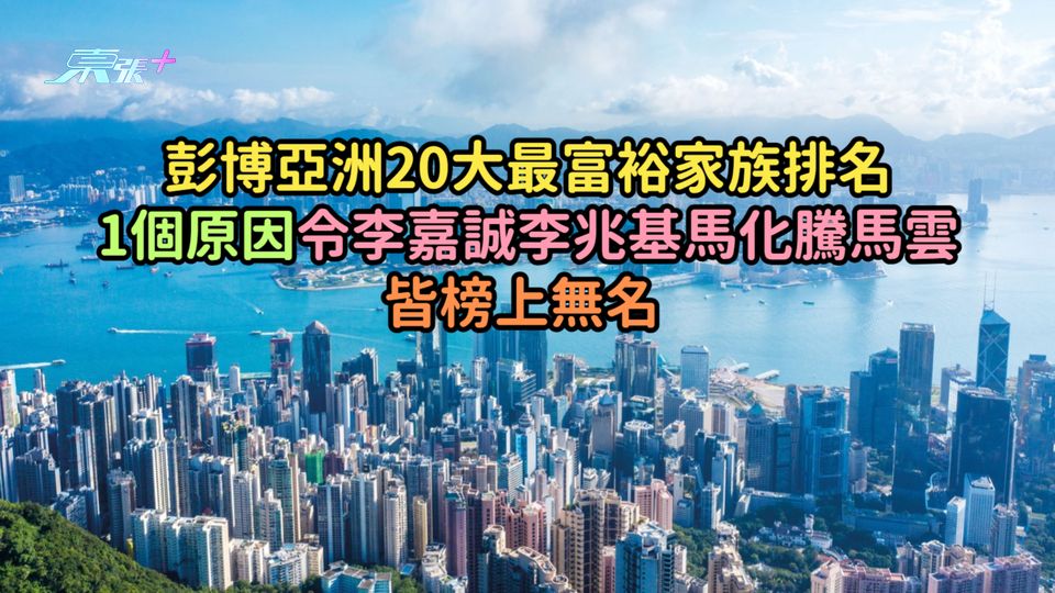 彭博亞洲20大最富裕家族排名  1個原因令李嘉誠李兆基馬化騰馬雲皆榜上無名