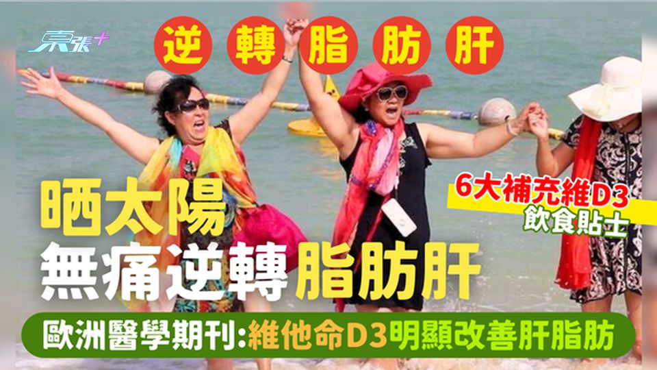 晒太陽無痛逆轉脂肪肝？歐洲醫學期刊:維他命D3明顯改善肝脂肪/6大補充D3飲食貼士