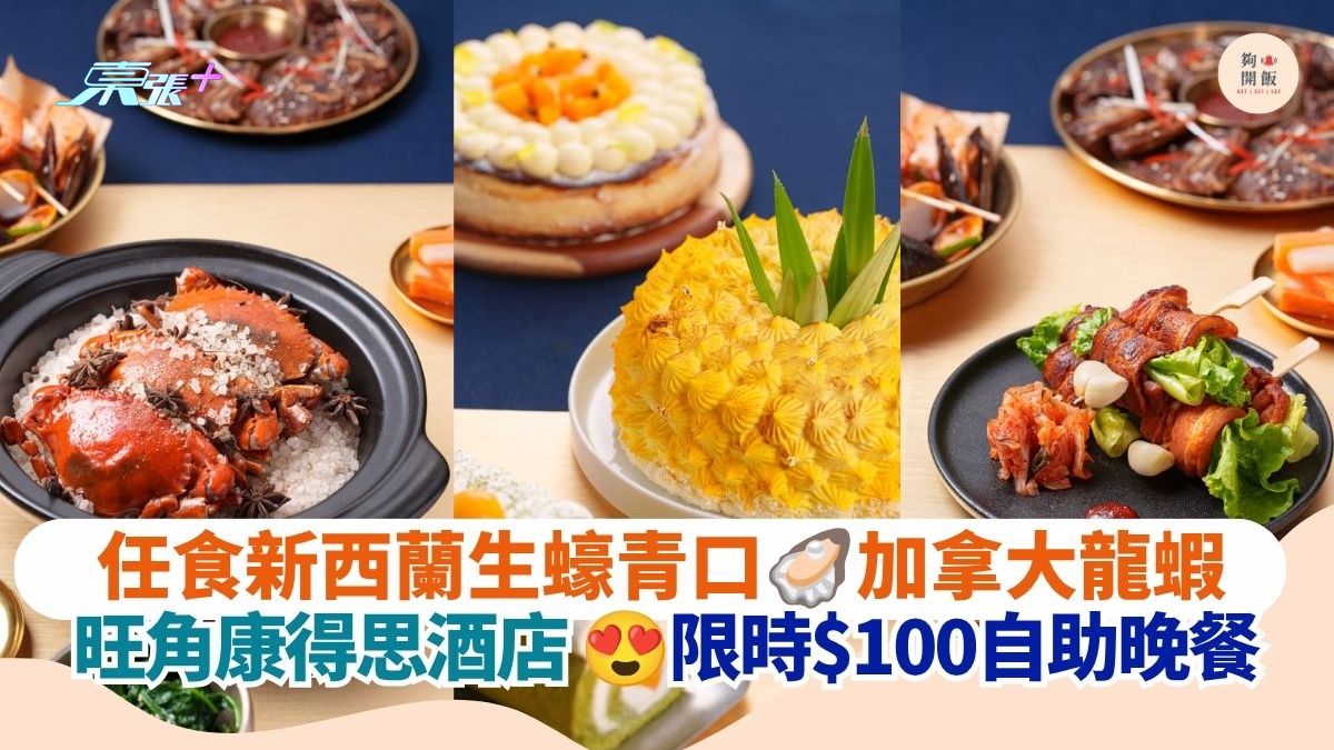 任食新西蘭生蠔青口 加拿大龍蝦｜旺角康得思酒店 限時$100自助晚餐
