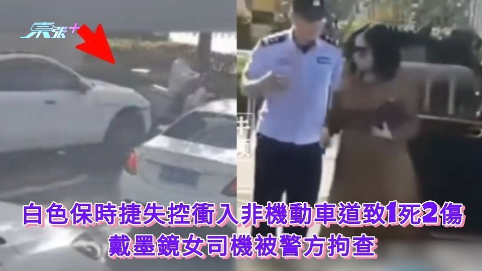 有片丨白色保時捷失控衝入非機動車道致1死2傷 戴墨鏡女司機被刑拘