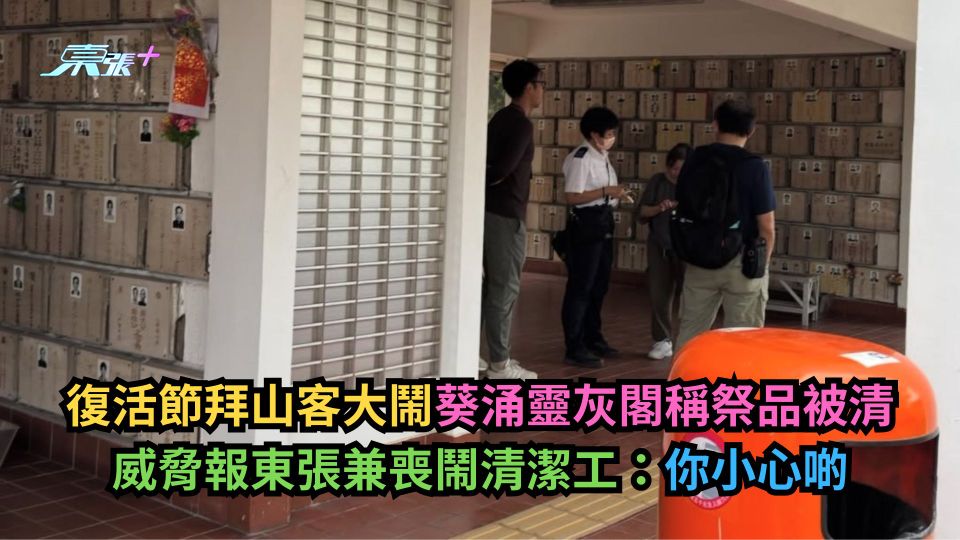 復活節拜山客大鬧葵涌靈灰閣稱祭品被清　威脅報東張兼喪鬧清潔工：你小心啲