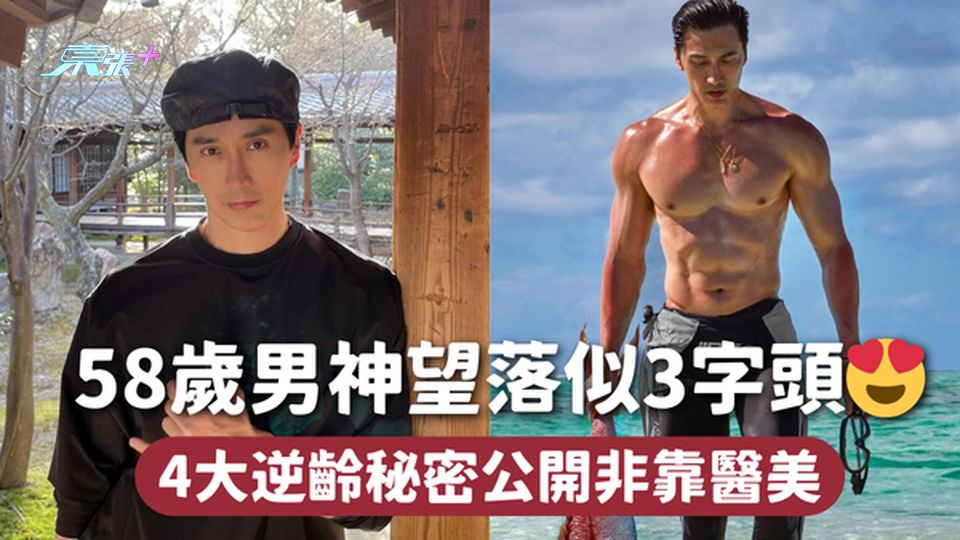 凍齡秘密 | 58歲男神望落似3字頭😍 4大逆齡秘密公開非靠醫美