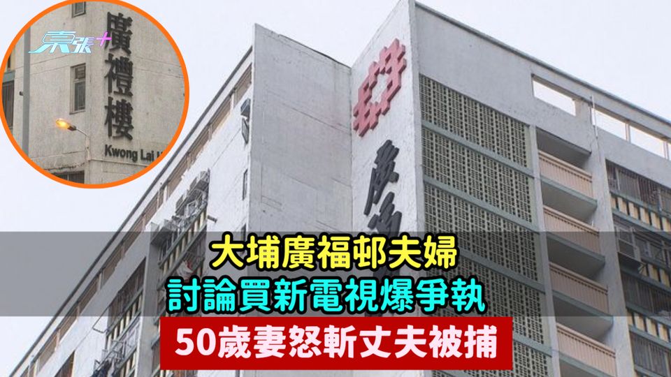 農曆新年將至  大埔廣福邨夫婦討論買新電視爆爭執  50歲妻怒斬丈夫被捕
