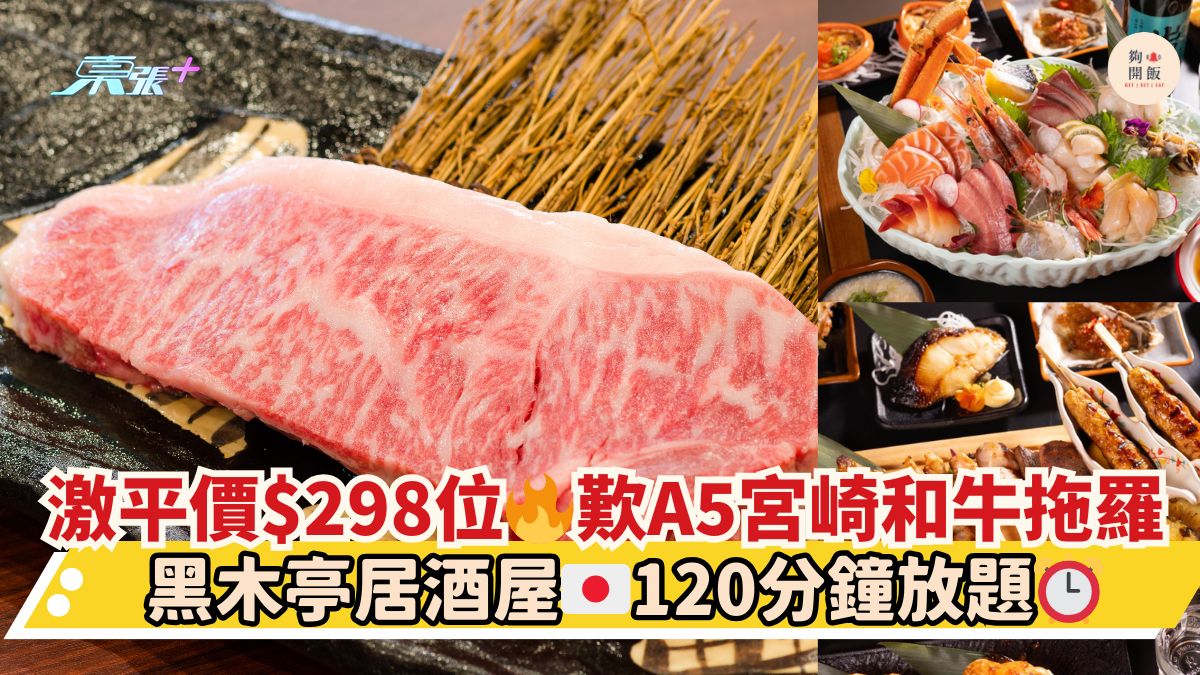 激平價$298位🔥歎A5宮崎和牛拖羅｜黑木亭居酒屋🇯🇵120分鐘放題⏰