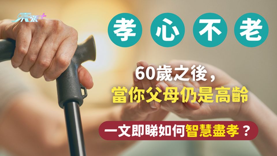 【孝心不老】60歲之後，當你的父母仍是高齡，如何智慧盡孝？