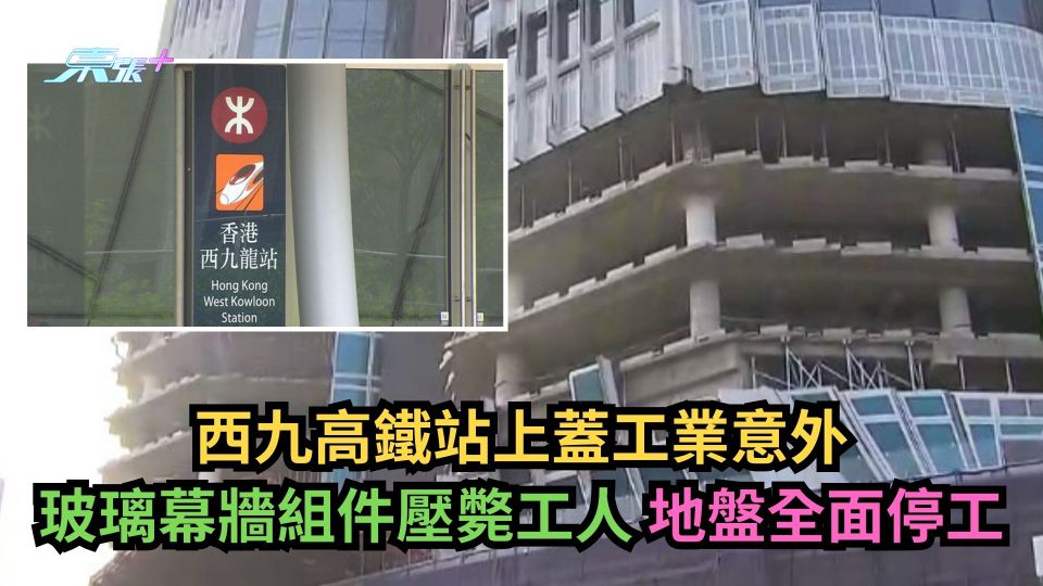 西九高鐵站上蓋工業意外｜玻璃幕牆組件壓斃工人　地盤全面停工
