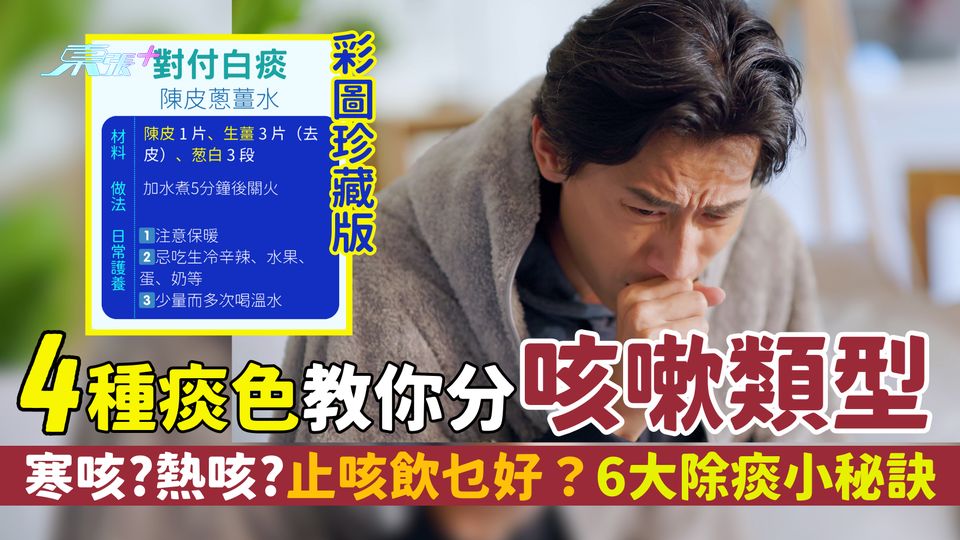 咳嗽｜4種痰色教你分咳嗽類型 寒咳?熱咳?止咳飲乜好？6大除痰小秘訣