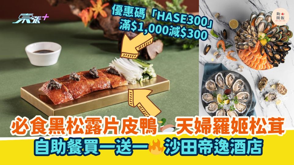 必食黑松露片皮鴨🦆天婦羅姬松茸｜自助餐買一送一🔥沙田帝逸酒店