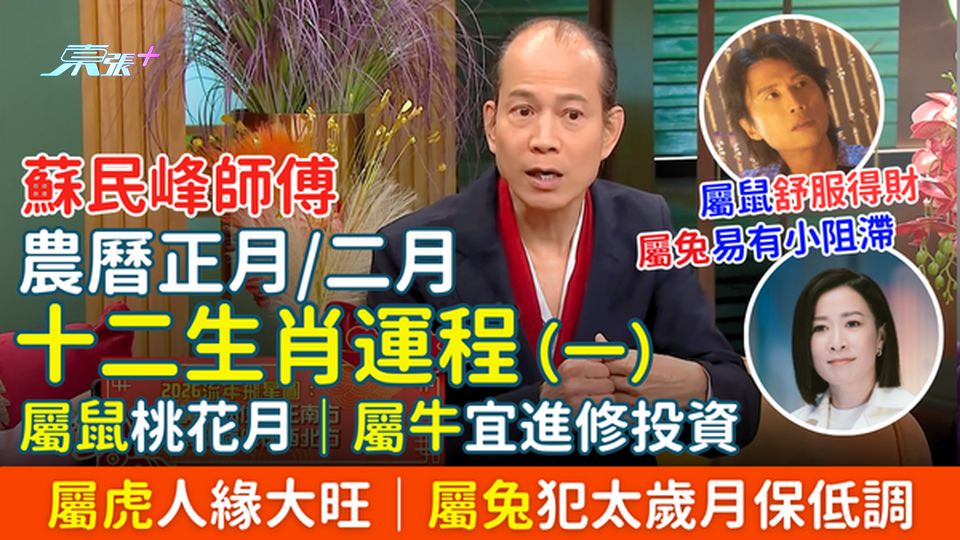 蘇民峰師傅 農曆正月/二月十二生肖運程(一) 屬鼠桃花月 屬牛宜進修投資 屬虎人緣大旺 屬兔犯太歲月
