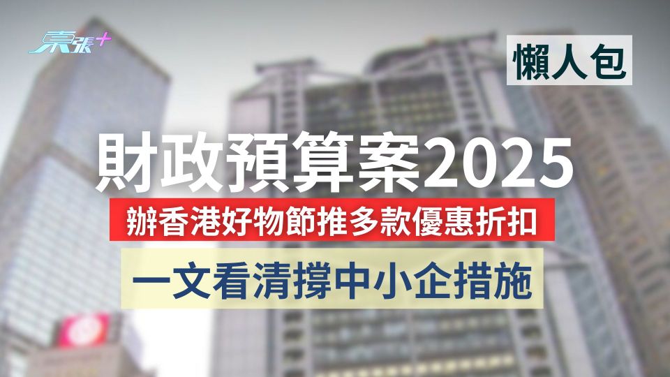 財政預算案2025 │一文看清撐中小企措施　辦香港好物節推多款優惠折扣