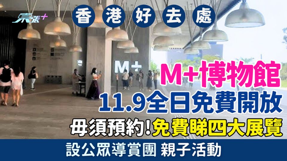 香港好去處｜西九M+博物館11.9全日免費開放 毋須預約！免費睇四大展覽、設公眾導賞團、親子活動