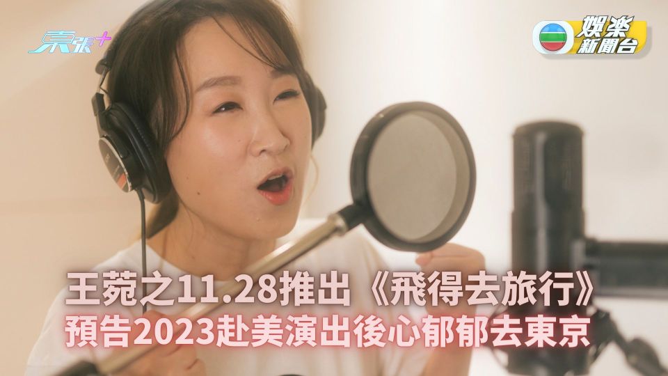 王菀之11.28推出《飛得去旅行》 預告2023赴美演出後心郁郁去東京