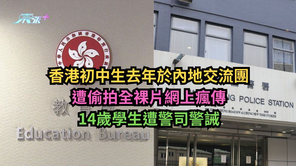 香港初中生去年於內地交流團遭偷拍全裸片網上瘋傳　14歲學生遭警司警誡