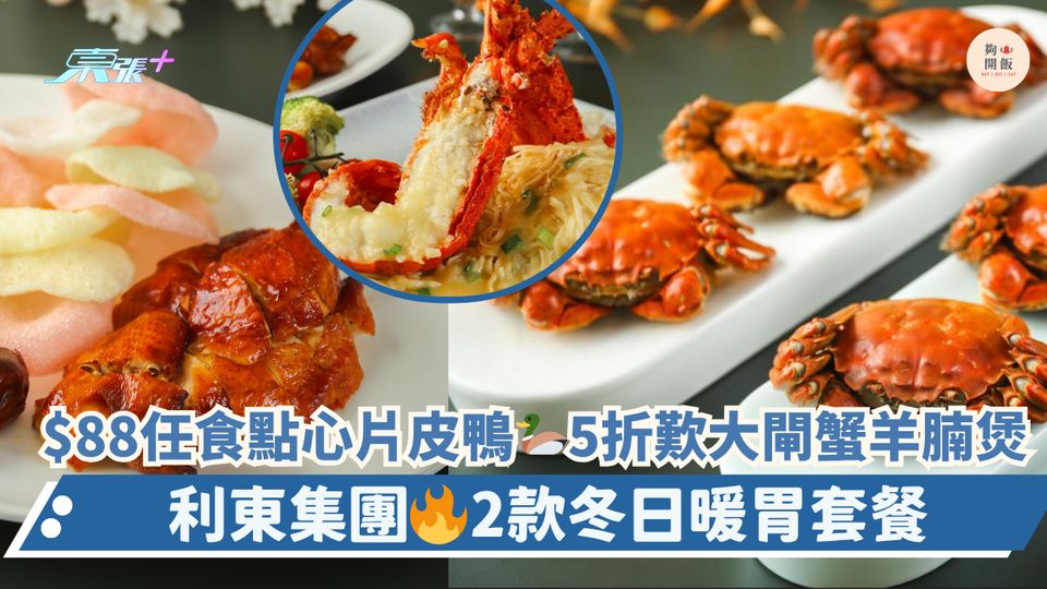 $88任食點心片皮鴨🦆5折歎大閘蟹羊腩煲🦀｜利東集團🔥2款冬日暖胃套餐