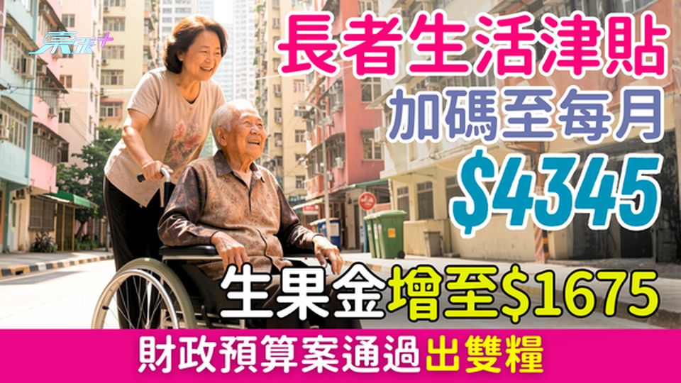 2026長者生活津貼加碼至每月4345元 生果金增1675元 財政預算案通過出雙糧 即睇發放日期