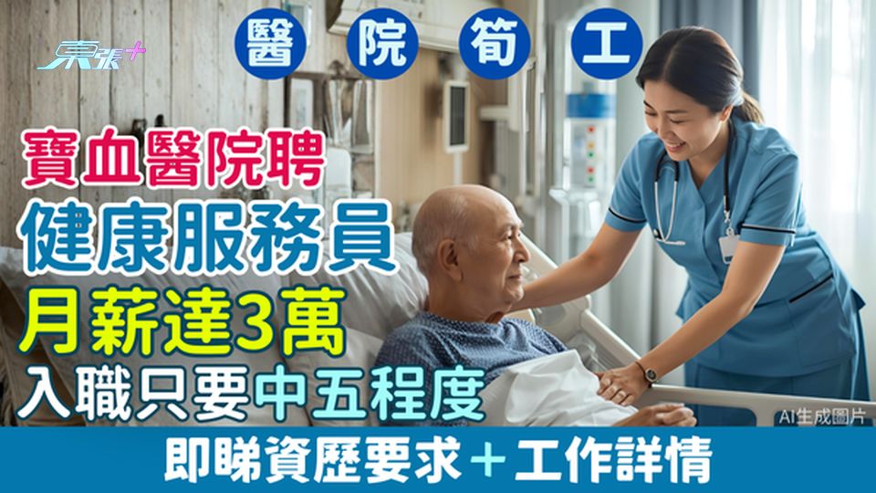 醫院筍工｜寶血醫院聘健康服務員 月薪達3萬 入職只要中五程度 即睇資歷要求＋工作詳情