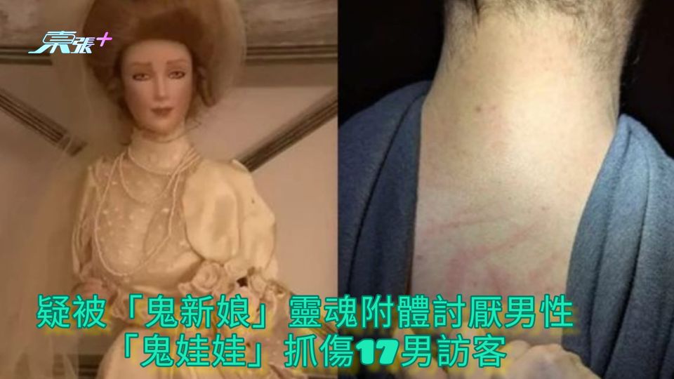 靈異鬼娃 | 疑被「鬼新娘」靈魂附體討厭男性 「鬼娃娃」抓傷17男訪客