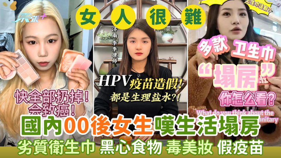 劣質衛生巾｜假羽絨👕｜黑心食物🍳｜毒美妝💄｜假疫苗💉｜搵工難⚠️國內00後女生嘆生活塌房