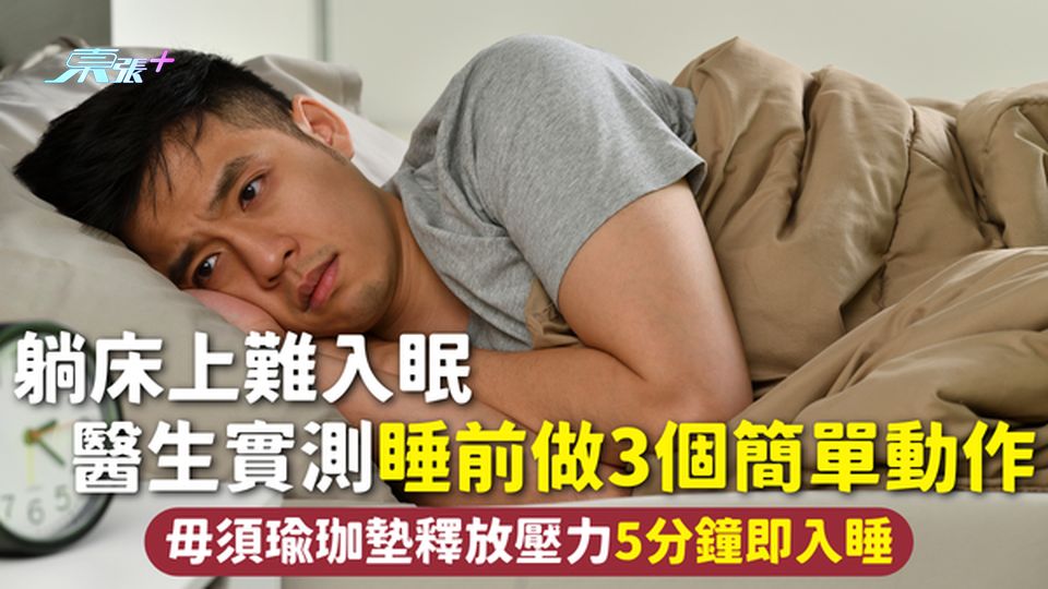 睡眠改善 | 躺床上難入眠 醫生實測睡前做3個簡單動作 毋須瑜珈墊釋放壓力5分鐘即入睡