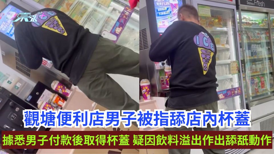 觀塘便利店男子被指舔店內杯蓋 據悉男子付款後取得杯蓋 疑因飲料溢出作出舔舐動作
